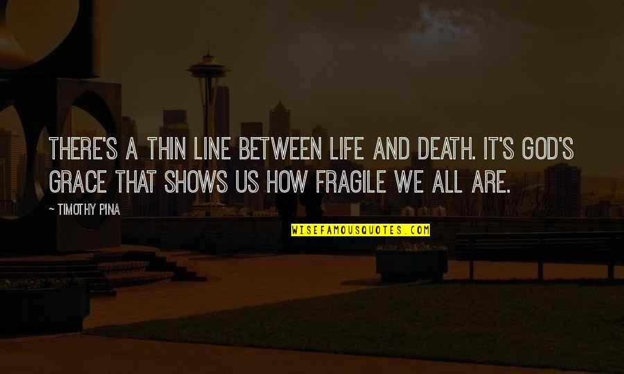 There's A Thin Line Quotes By Timothy Pina: There's a thin line between life and death.
