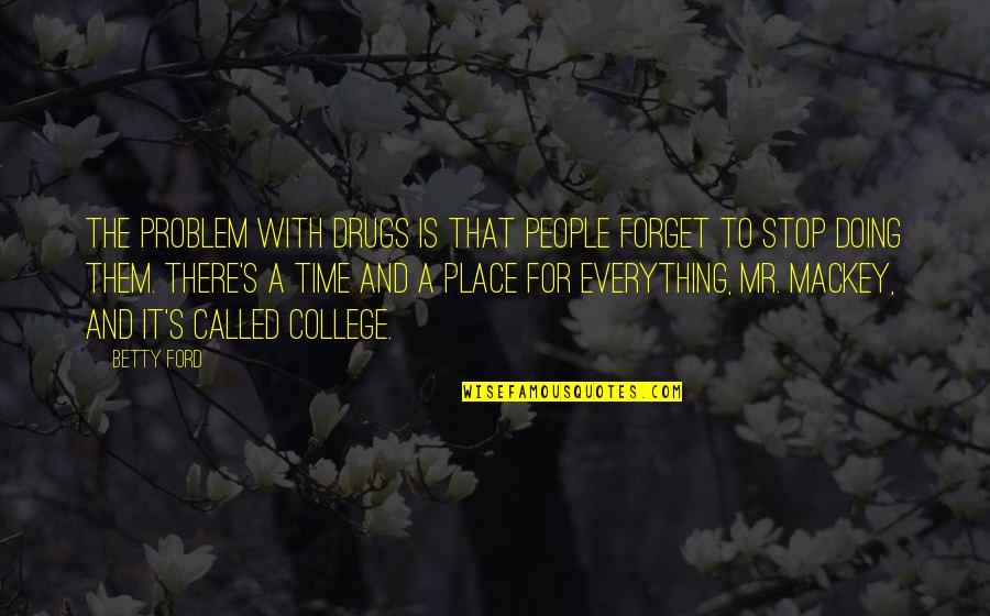 There's A Time And Place For Everything Quotes By Betty Ford: The problem with drugs is that people forget