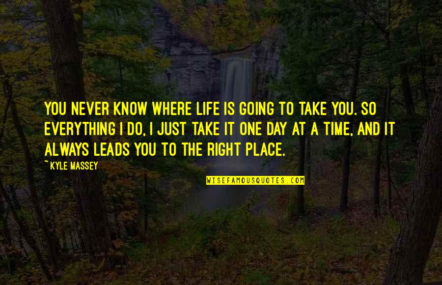 There's A Time And Place For Everything Quotes By Kyle Massey: You never know where life is going to