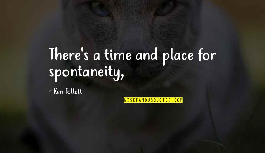 There's A Time And Place Quotes By Ken Follett: There's a time and place for spontaneity,