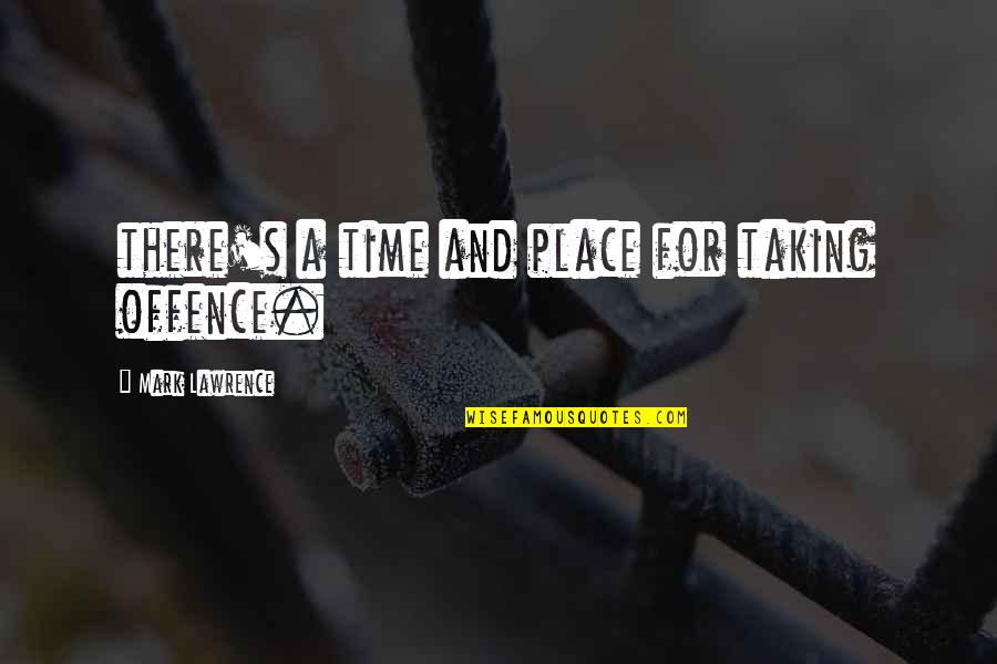 There's A Time And Place Quotes By Mark Lawrence: there's a time and place for taking offence.