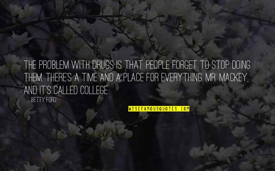 There's A Time For Everything Quotes By Betty Ford: The problem with drugs is that people forget