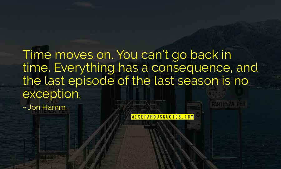 There's A Time For Everything Quotes By Jon Hamm: Time moves on. You can't go back in