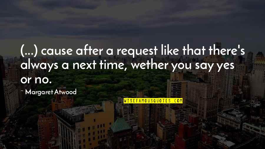 There's A Time Quotes By Margaret Atwood: (...) cause after a request like that there's