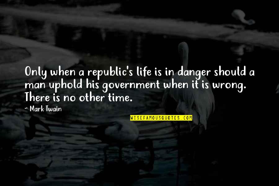 There's A Time Quotes By Mark Twain: Only when a republic's life is in danger