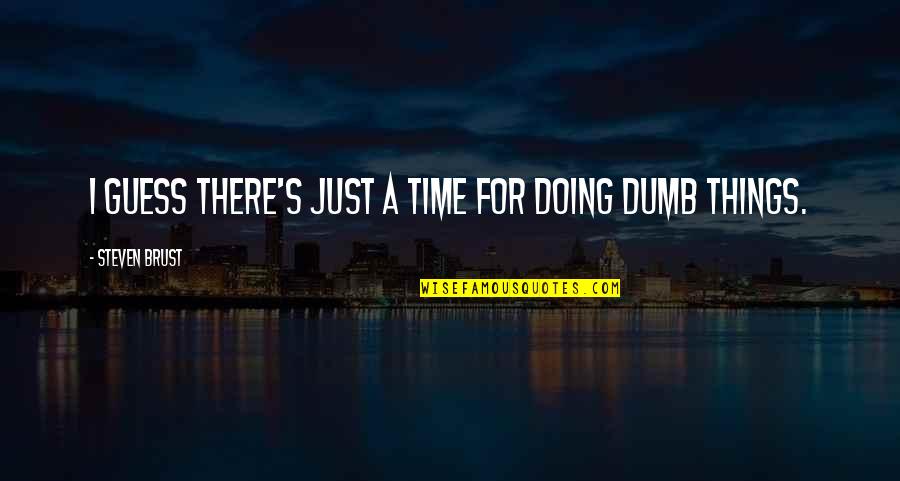 There's A Time Quotes By Steven Brust: I guess there's just a time for doing