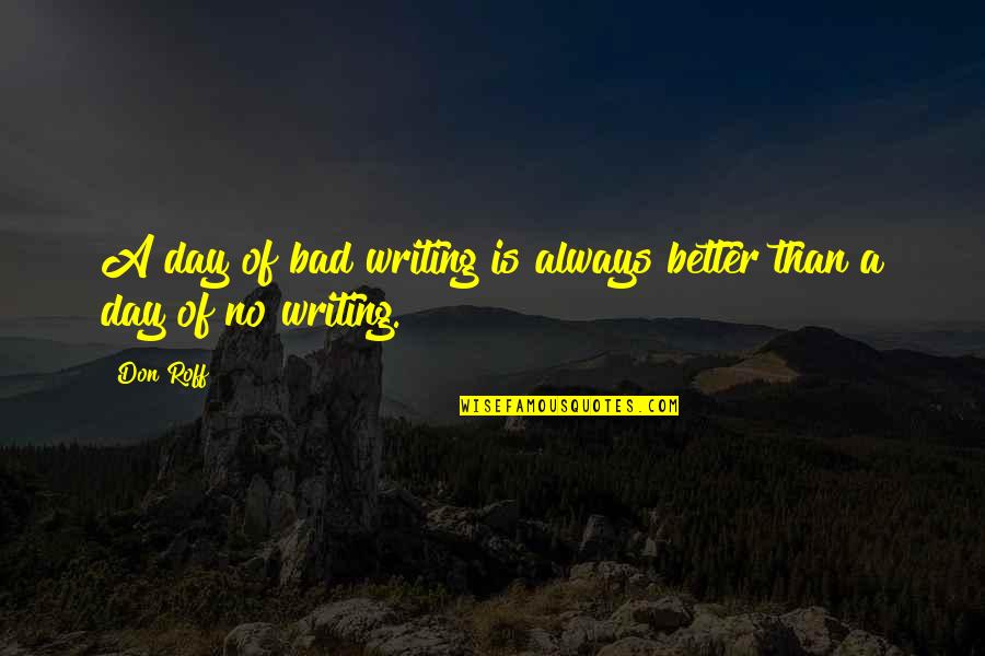 There's Always A Better Day Quotes By Don Roff: A day of bad writing is always better