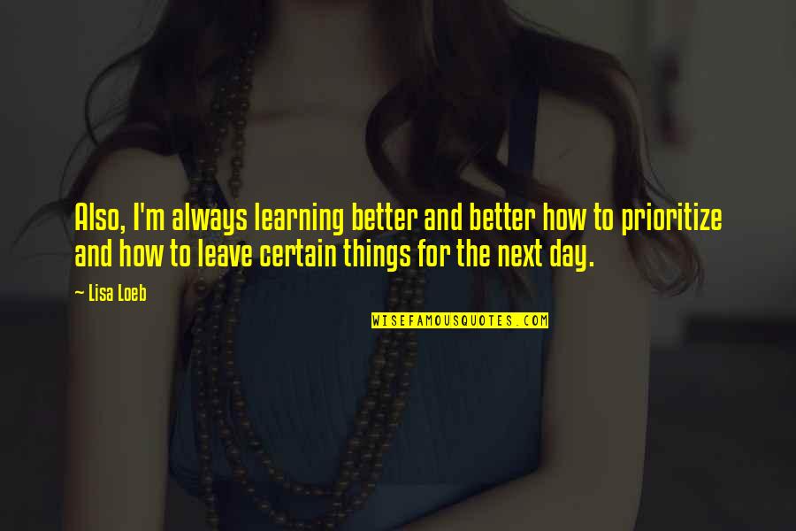 There's Always A Better Day Quotes By Lisa Loeb: Also, I'm always learning better and better how