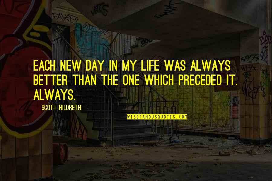 There's Always A Better Day Quotes By Scott Hildreth: Each new day in my life was always