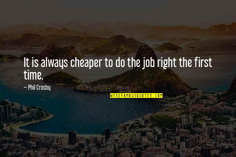 There's Always A First Time Quotes By Phil Crosby: It is always cheaper to do the job There's Always A First Time Quotes By Phil Crosby: It is always cheaper to do the job