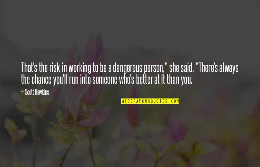 There's Always Better Quotes By Scott Hawkins: That's the risk in working to be a