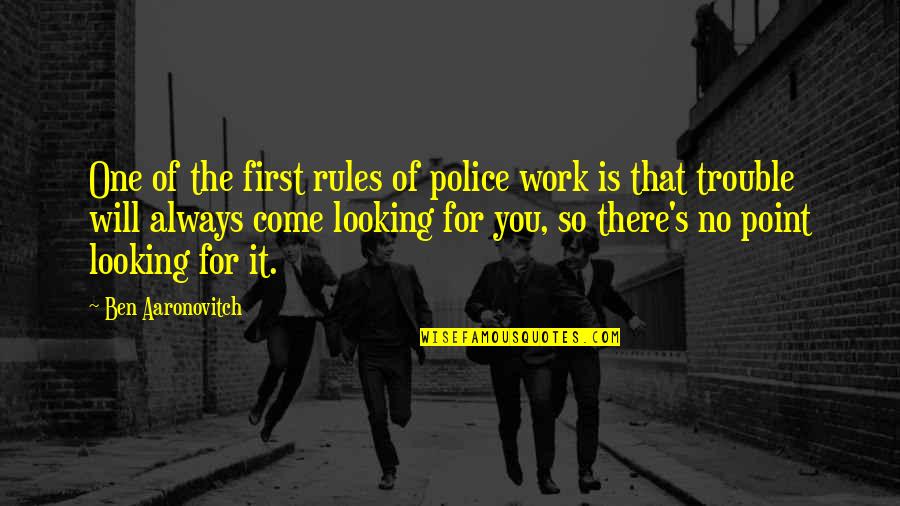 There's Always One Quotes By Ben Aaronovitch: One of the first rules of police work