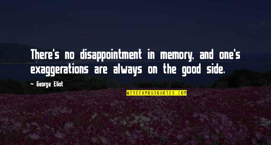 There's Always One Quotes By George Eliot: There's no disappointment in memory, and one's exaggerations