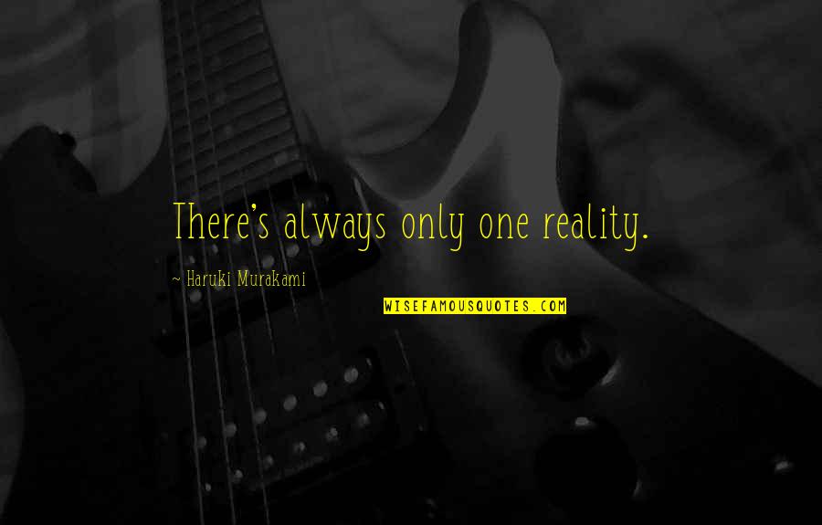 There's Always One Quotes By Haruki Murakami: There's always only one reality.