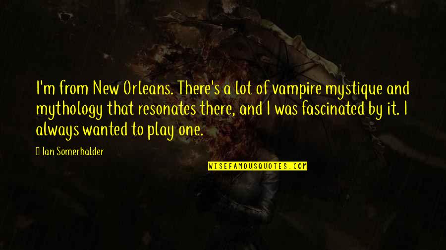 There's Always One Quotes By Ian Somerhalder: I'm from New Orleans. There's a lot of