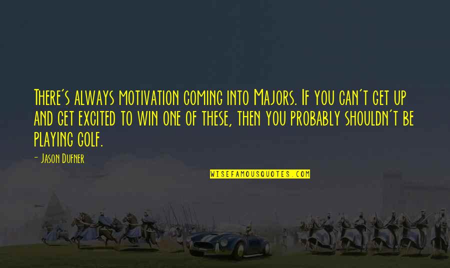 There's Always One Quotes By Jason Dufner: There's always motivation coming into Majors. If you