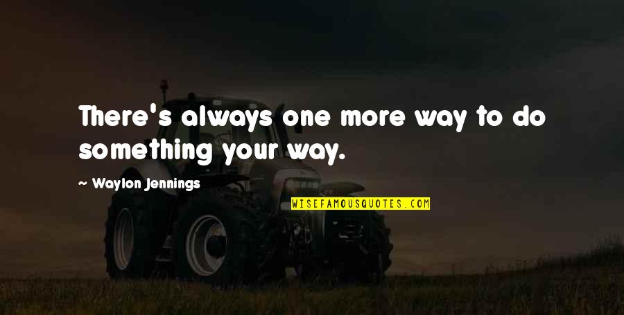 There's Always One Quotes By Waylon Jennings: There's always one more way to do something