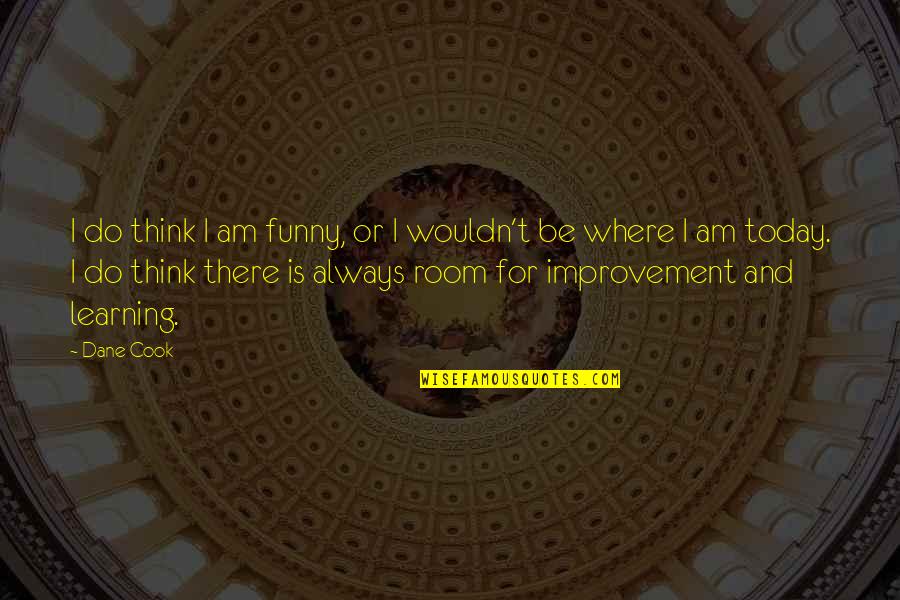 There's Always Room Quotes By Dane Cook: I do think I am funny, or I