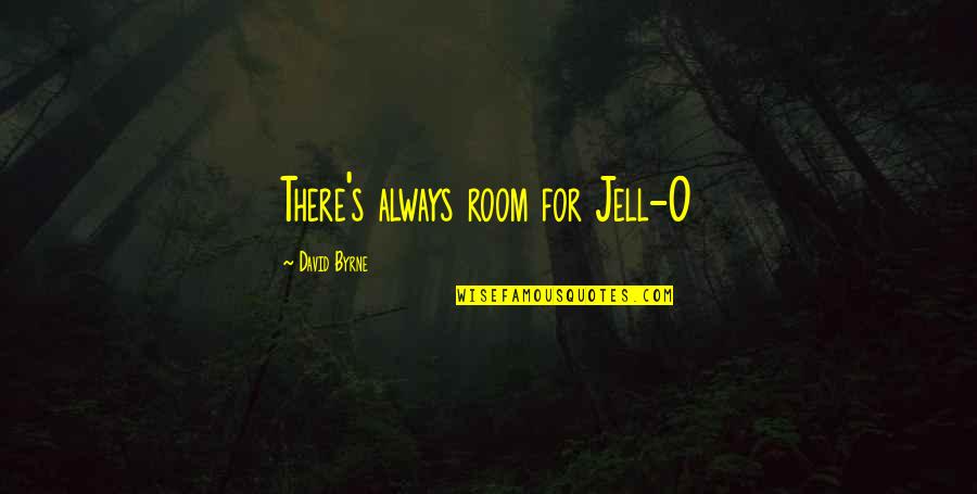 There's Always Room Quotes By David Byrne: There's always room for Jell-O