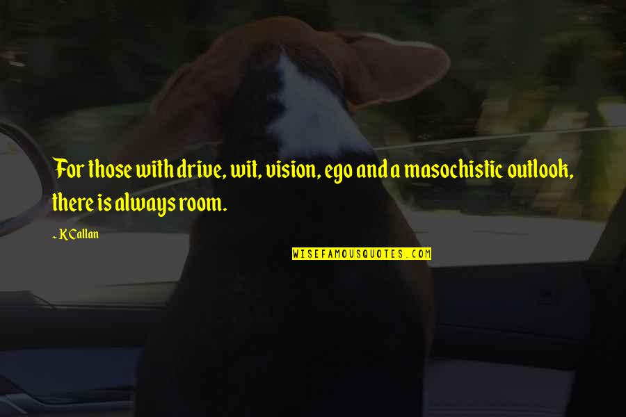 There's Always Room Quotes By K Callan: For those with drive, wit, vision, ego and