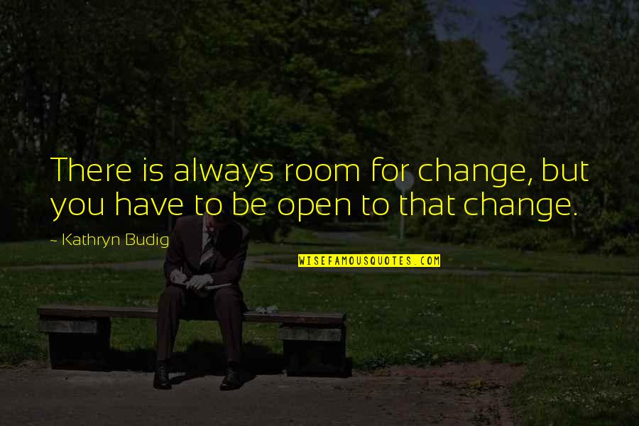 There's Always Room Quotes By Kathryn Budig: There is always room for change, but you