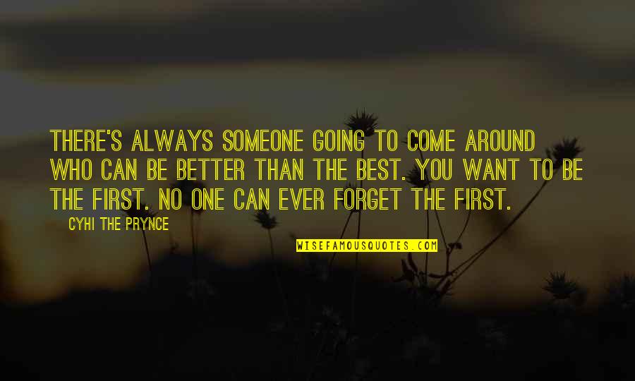 There's Always Someone Better Quotes By Cyhi The Prynce: There's always someone going to come around who