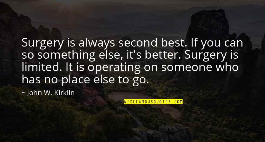 There's Always Someone Better Quotes By John W. Kirklin: Surgery is always second best. If you can