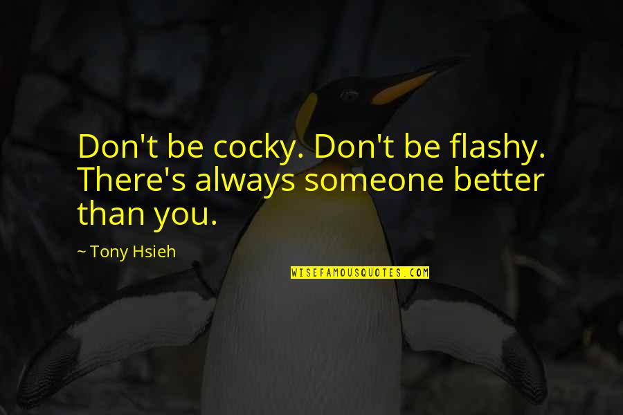 There's Always Someone Better Quotes By Tony Hsieh: Don't be cocky. Don't be flashy. There's always