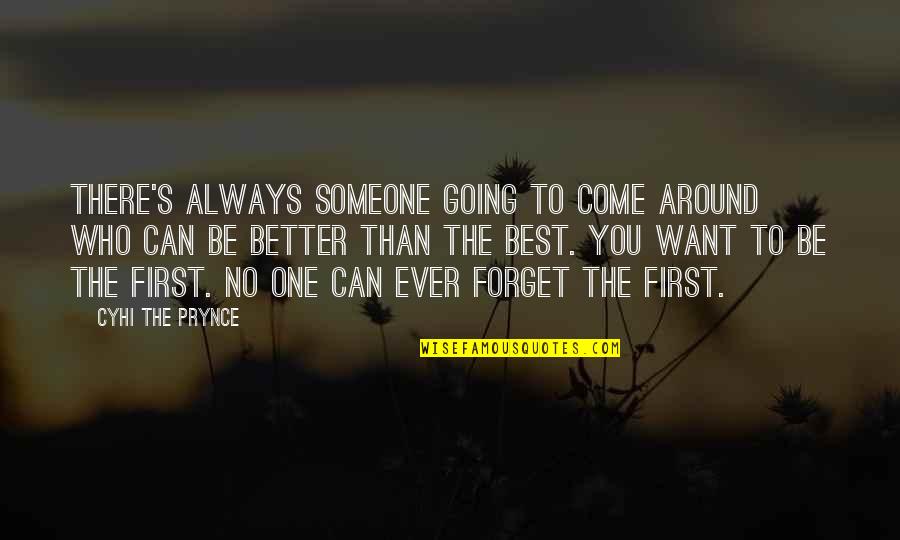 There's Always Someone Better Than You Quotes By Cyhi The Prynce: There's always someone going to come around who