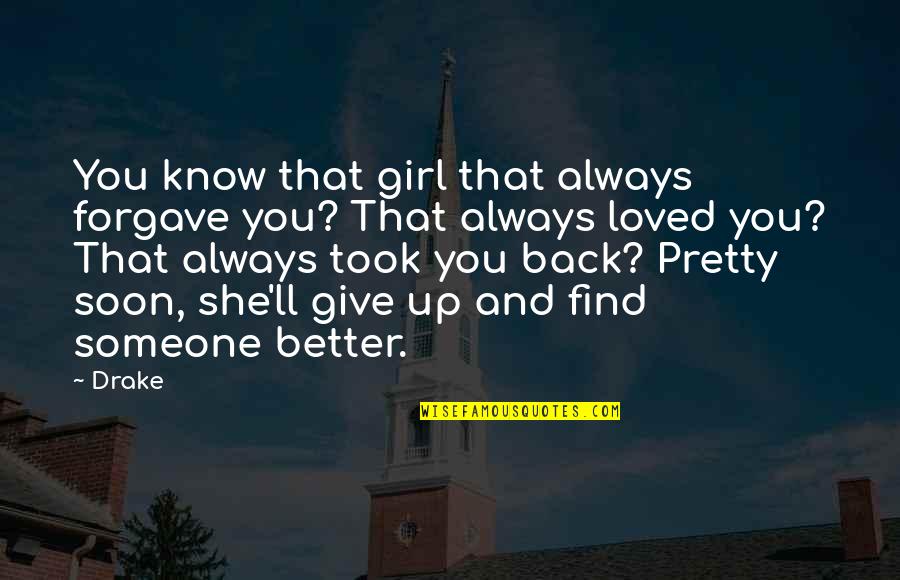 There's Always Someone Better Than You Quotes By Drake: You know that girl that always forgave you?