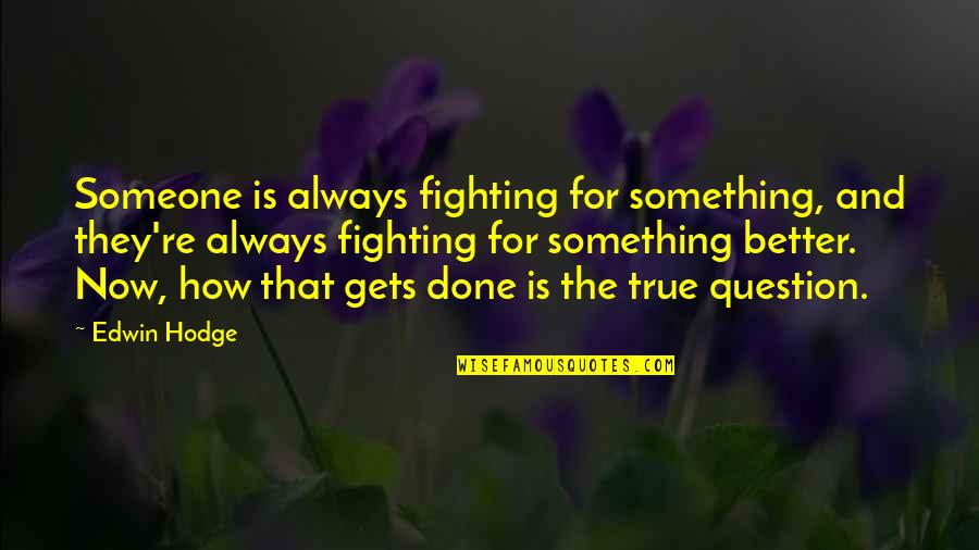 There's Always Someone Better Than You Quotes By Edwin Hodge: Someone is always fighting for something, and they're