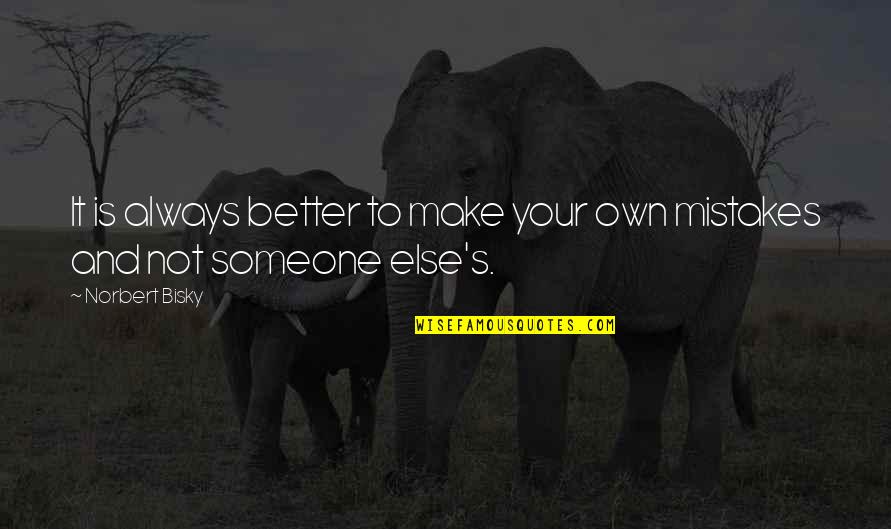 There's Always Someone Better Than You Quotes By Norbert Bisky: It is always better to make your own