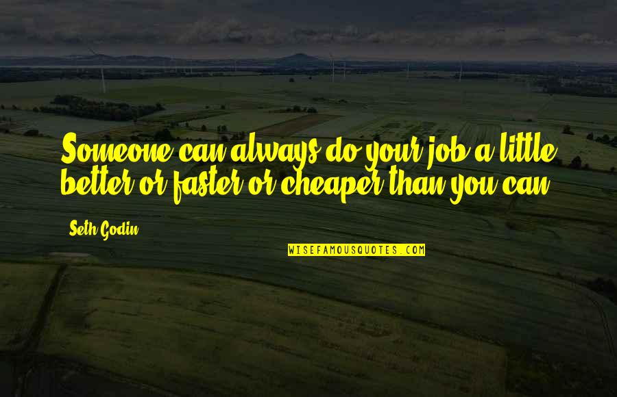 There's Always Someone Better Than You Quotes By Seth Godin: Someone can always do your job a little