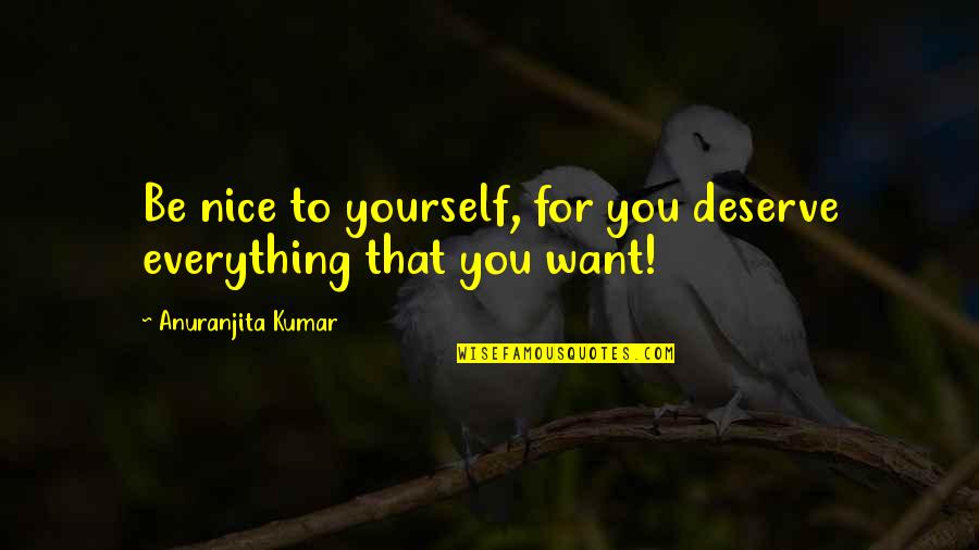 Theres Always Someone For You Quotes By Anuranjita Kumar: Be nice to yourself, for you deserve everything