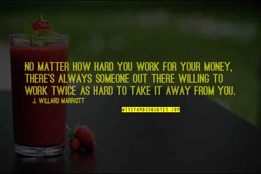 There's Always Someone Out There For You Quotes By J. Willard Marriott: No matter how hard you work for your