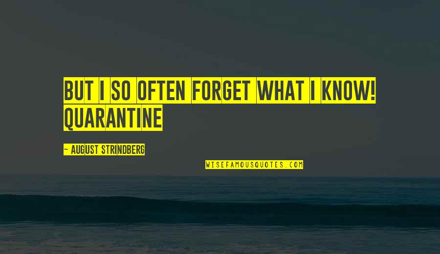 There's Always Someone Worse Off Than You Quotes By August Strindberg: but I so often forget what I know!