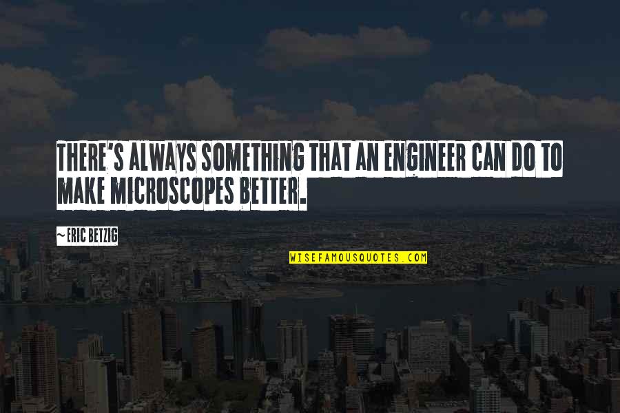 There's Always Something Better Quotes By Eric Betzig: There's always something that an engineer can do