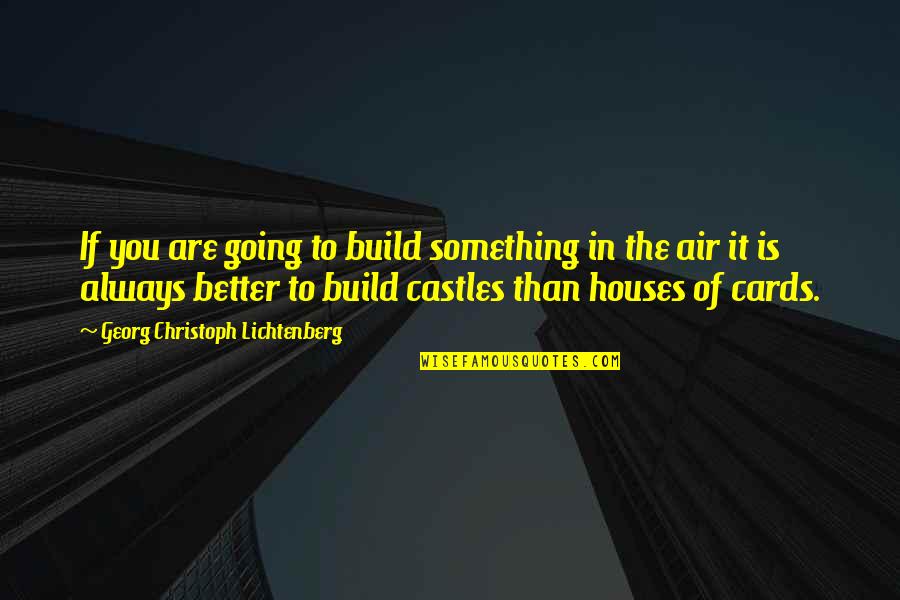 There's Always Something Better Quotes By Georg Christoph Lichtenberg: If you are going to build something in