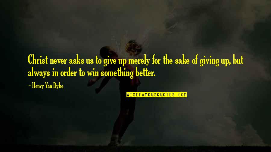 There's Always Something Better Quotes By Henry Van Dyke: Christ never asks us to give up merely