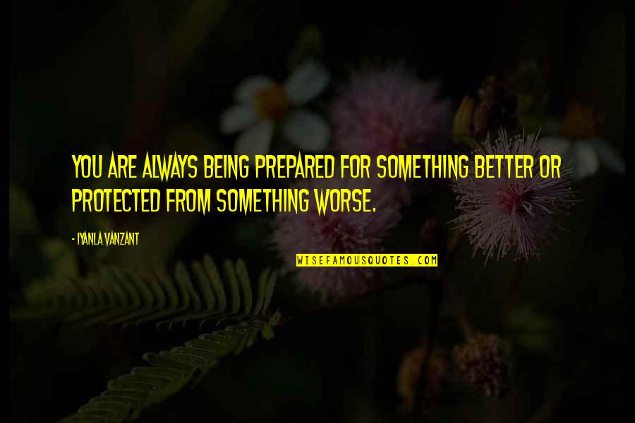 There's Always Something Better Quotes By Iyanla Vanzant: You are always being prepared for something better