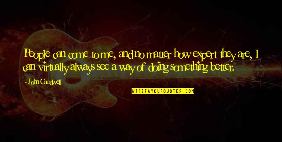 There's Always Something Better Quotes By John Caudwell: People can come to me, and no matter