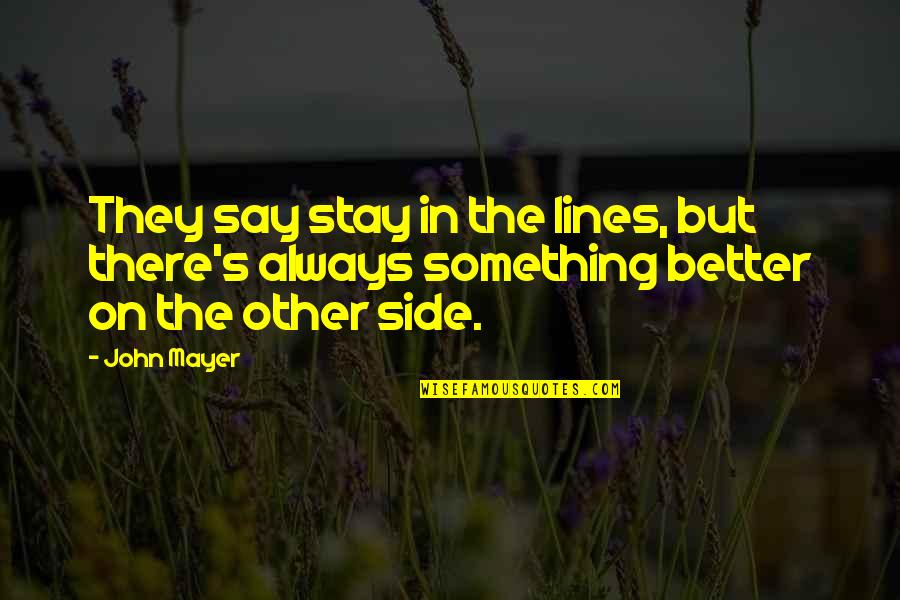 There's Always Something Better Quotes By John Mayer: They say stay in the lines, but there's