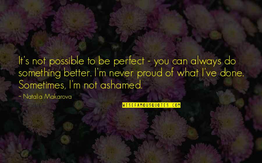 There's Always Something Better Quotes By Natalia Makarova: It's not possible to be perfect - you