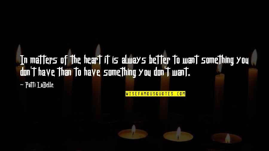 There's Always Something Better Quotes By Patti LaBelle: In matters of the heart it is always