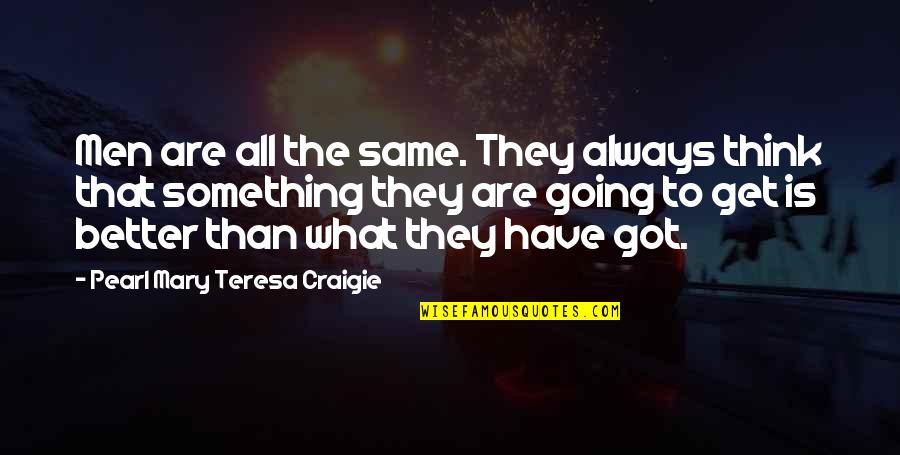 There's Always Something Better Quotes By Pearl Mary Teresa Craigie: Men are all the same. They always think