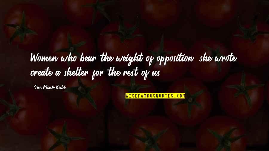 There's Always Something Good In Everything Quotes By Sue Monk Kidd: Women who bear the weight of opposition, she