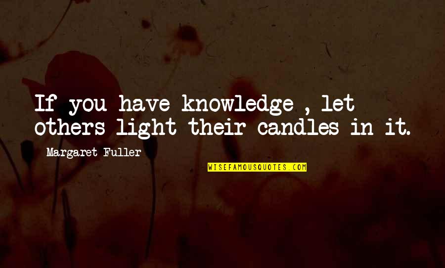 There's Always That One Boy Quotes By Margaret Fuller: If you have knowledge , let others light