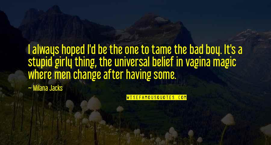 There's Always That One Boy Quotes By Milana Jacks: I always hoped I'd be the one to