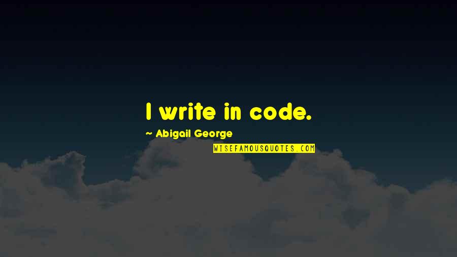 There's Always That One Sister Quotes By Abigail George: I write in code.