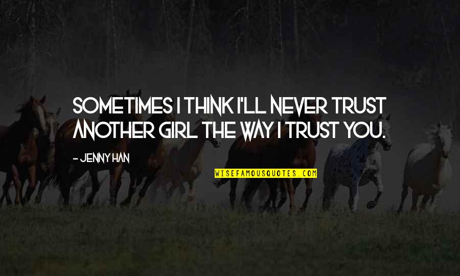 There's Another Girl Quotes By Jenny Han: Sometimes I think I'll never trust another girl